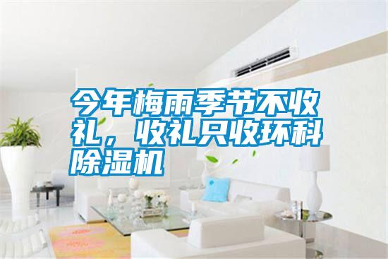 今年梅雨季節(jié)不收禮，收禮只收環(huán)科除濕機