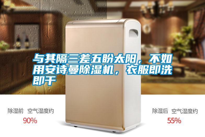 與其隔三差五盼太陽，不如用安詩曼除濕機，衣服即洗即干