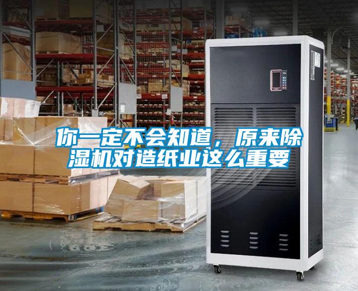 你一定不會知道，原來除濕機對造紙業(yè)這么重要