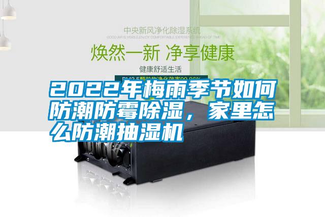 2022年梅雨季節(jié)如何防潮防霉除濕，家里怎么防潮抽濕機(jī)