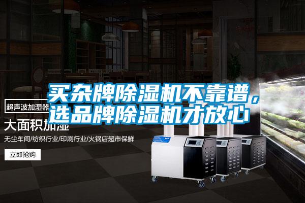 買雜牌除濕機不靠譜，選品牌除濕機才放心