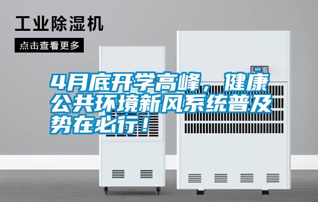 4月底開(kāi)學(xué)高峰，健康公共環(huán)境新風(fēng)系統(tǒng)普及勢(shì)在必行！