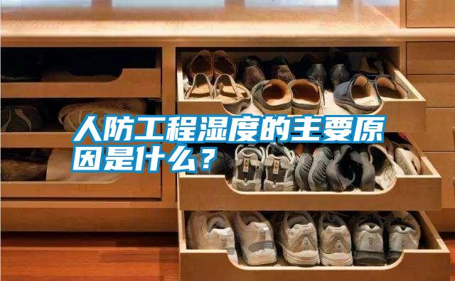 人防工程濕度的主要原因是什么？