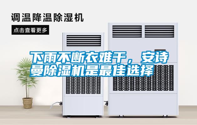 下雨不斷衣難干，安詩曼除濕機(jī)是最佳選擇