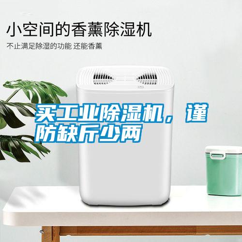 買工業(yè)除濕機(jī)，謹(jǐn)防缺斤少兩