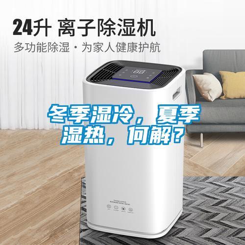 冬季濕冷，夏季濕熱，何解？