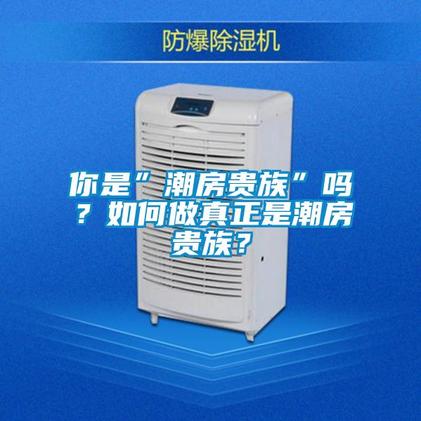 你是”潮房貴族”嗎？如何做真正是潮房貴族？