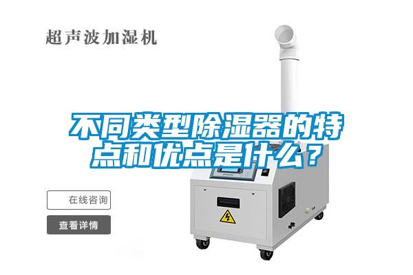 不同類型除濕器的特點和優(yōu)點是什么？