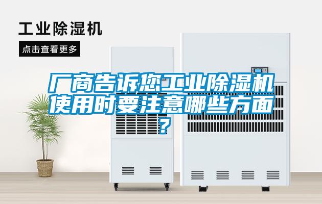 廠商告訴您工業(yè)除濕機使用時要注意哪些方面？