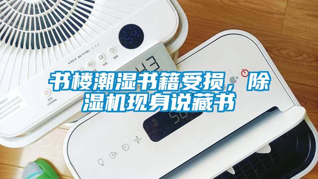 書樓潮濕書籍受損，除濕機(jī)現(xiàn)身說藏書