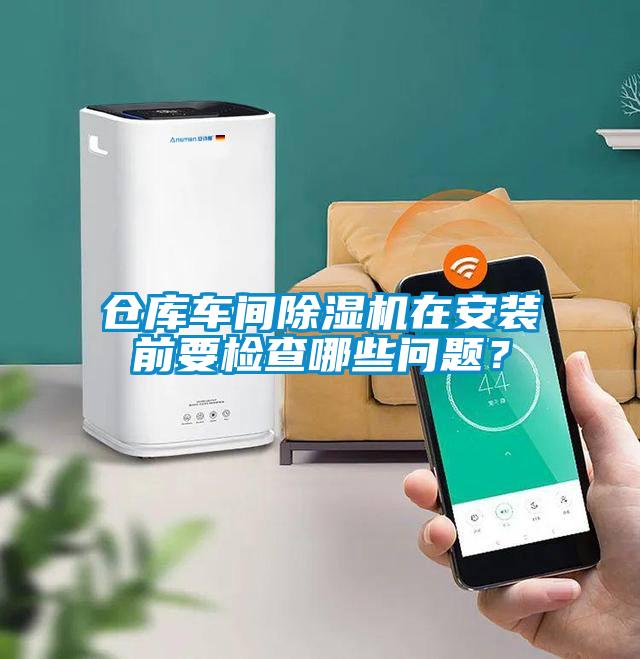 倉庫車間除濕機在安裝前要檢查哪些問題？