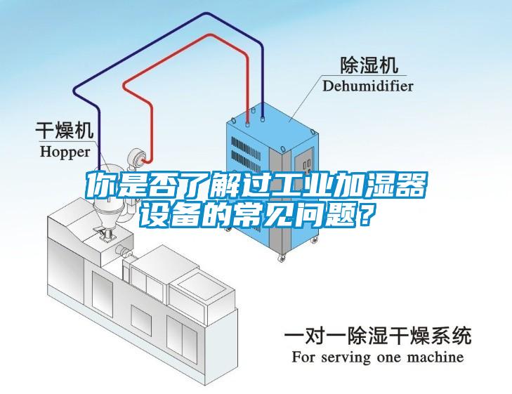 你是否了解過工業(yè)加濕器設(shè)備的常見問題？