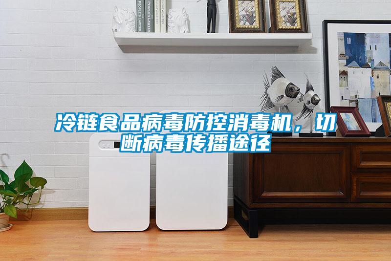 冷鏈?zhǔn)称凡《痉揽叵緳C，切斷病毒傳播途徑