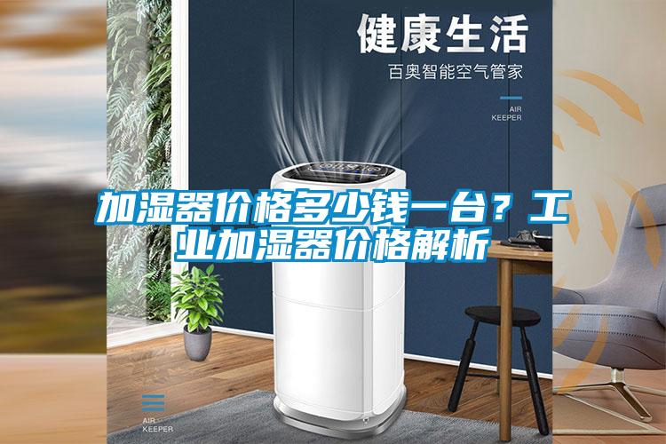 加濕器價格多少錢一臺？工業(yè)加濕器價格解析