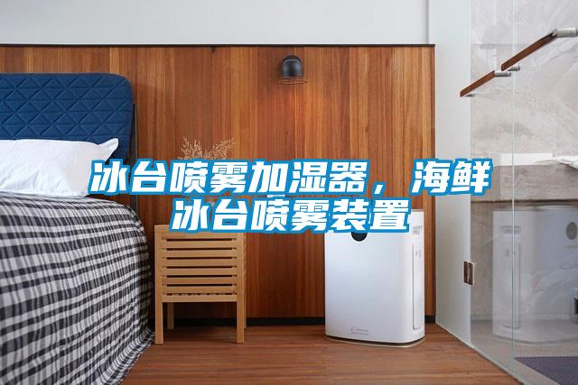 冰臺(tái)噴霧加濕器，海鮮冰臺(tái)噴霧裝置