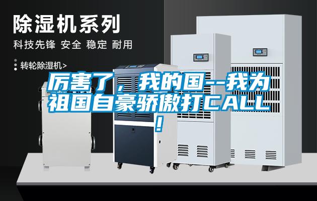 厲害了，我的國(guó)--我為祖國(guó)自豪驕傲打CALL!