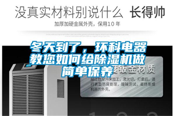 冬天到了,環(huán)科電器教您如何給除濕機(jī)做簡單保養(yǎng)