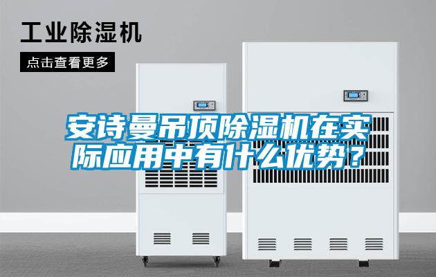 安詩曼吊頂除濕機在實際應用中有什么優(yōu)勢？