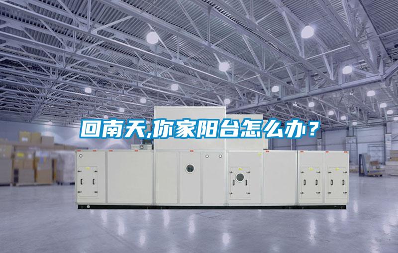 回南天,你家陽臺怎么辦？