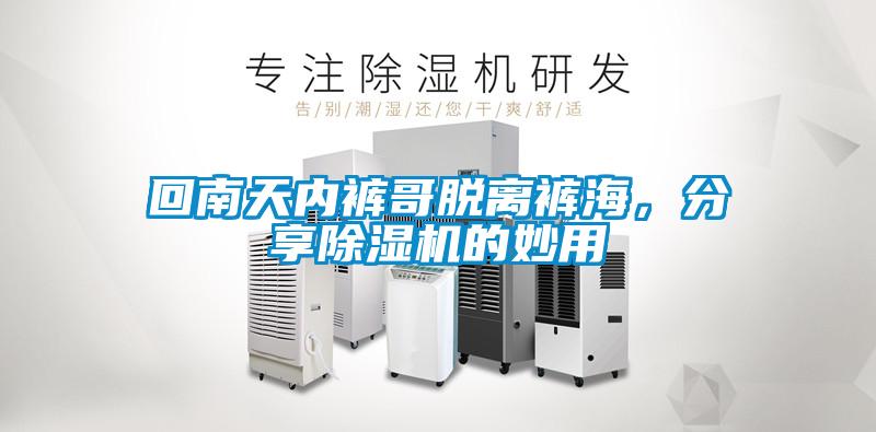回南天內(nèi)褲哥脫離褲海，分享除濕機的妙用