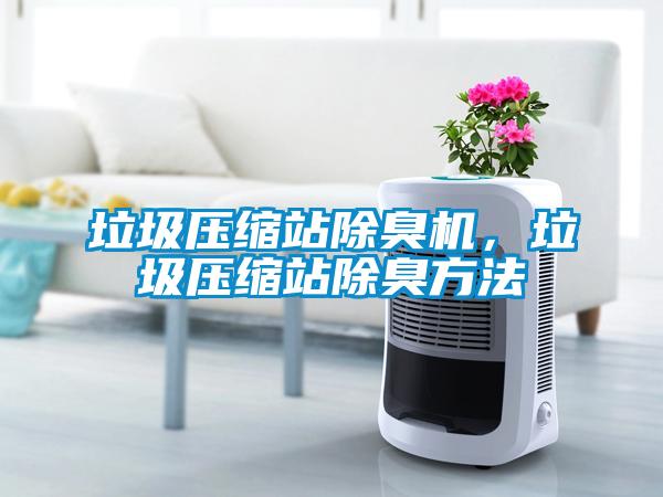 垃圾壓縮站除臭機(jī)，垃圾壓縮站除臭方法