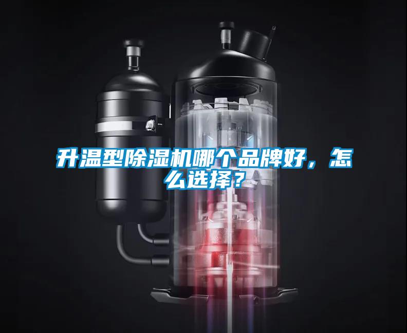 升溫型除濕機哪個品牌好，怎么選擇？