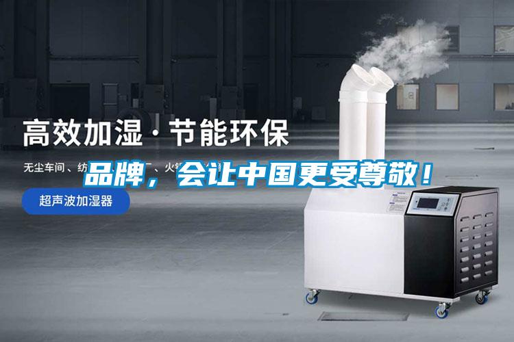 品牌，會(huì)讓中國(guó)更受尊敬！