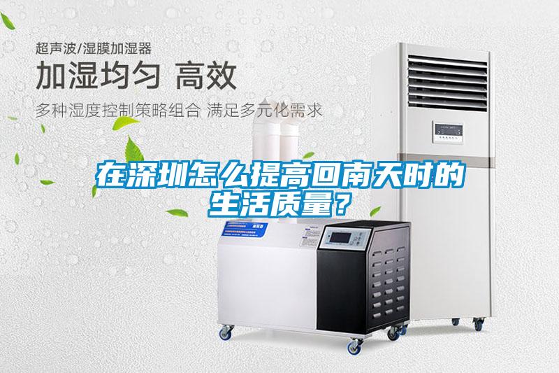 在深圳怎么提高回南天時的生活質(zhì)量？