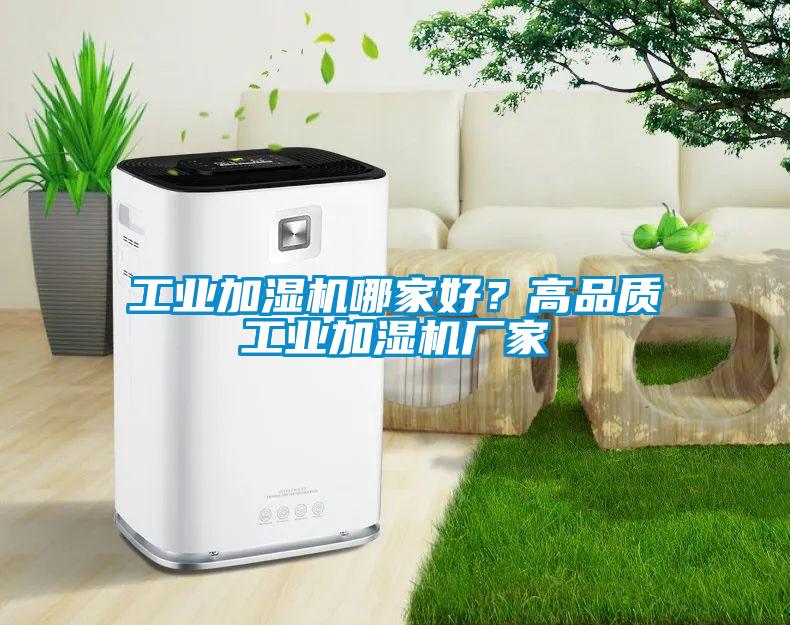 工業(yè)加濕機哪家好？高品質(zhì)工業(yè)加濕機廠家