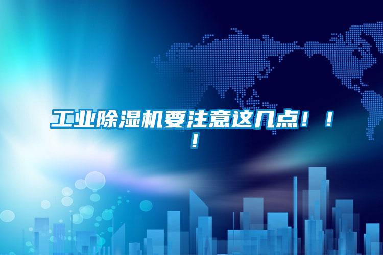 工業(yè)除濕機要注意這幾點?。?！
