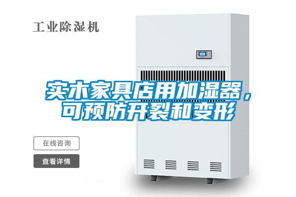 實(shí)木家具店用加濕器，可預(yù)防開裂和變形