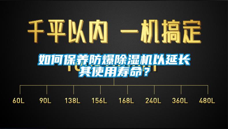 如何保養(yǎng)防爆除濕機(jī)以延長(zhǎng)其使用壽命？