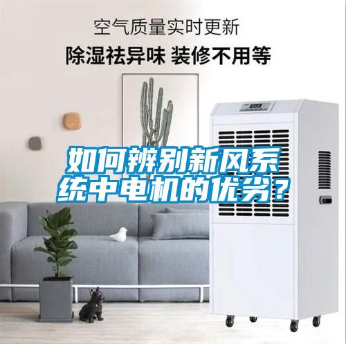如何辨別新風(fēng)系統(tǒng)中電機(jī)的優(yōu)劣？
