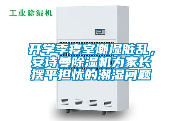 開學(xué)季寢室潮濕臟亂，安詩曼除濕機(jī)為家長擺平擔(dān)憂的潮濕問題