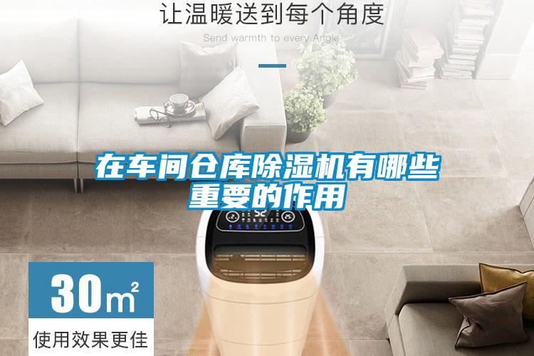 在車間倉(cāng)庫(kù)除濕機(jī)有哪些重要的作用