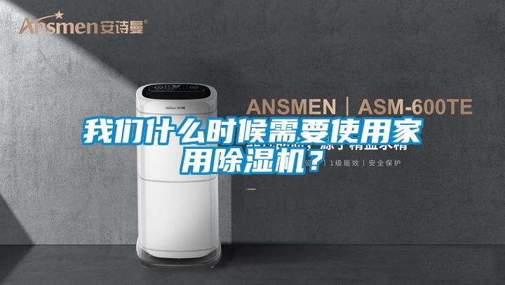 我們什么時候需要使用家用除濕機？