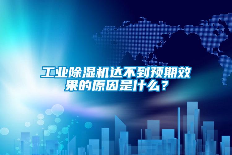 工業(yè)除濕機達不到預期效果的原因是什么？