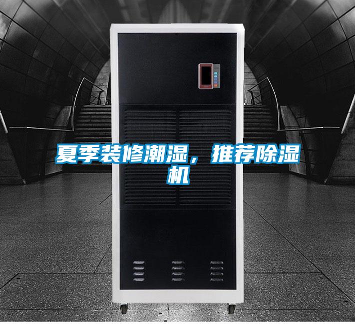 夏季裝修潮濕，推薦除濕機(jī)