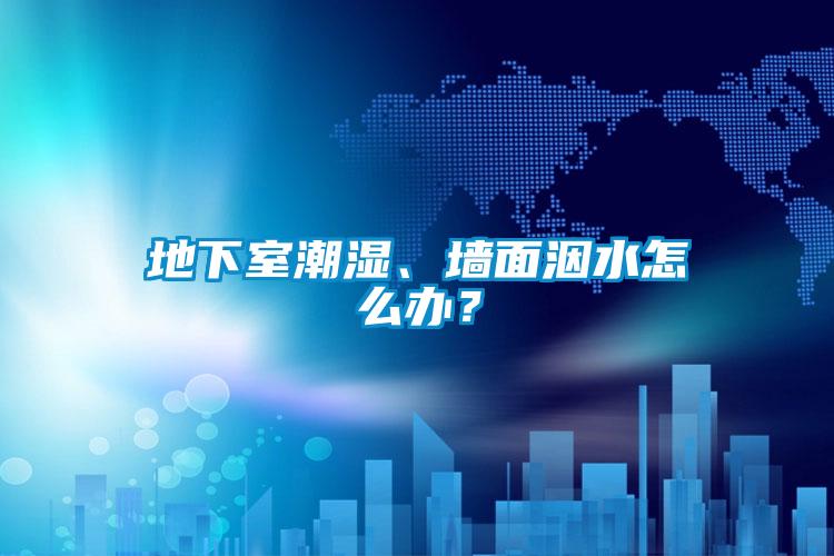 地下室潮濕、墻面洇水怎么辦？