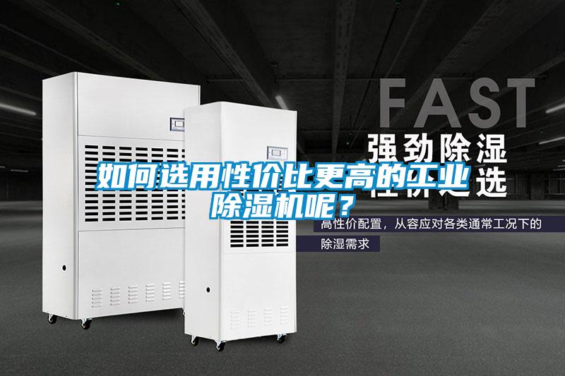 如何選用性價(jià)比更高的工業(yè)除濕機(jī)呢？