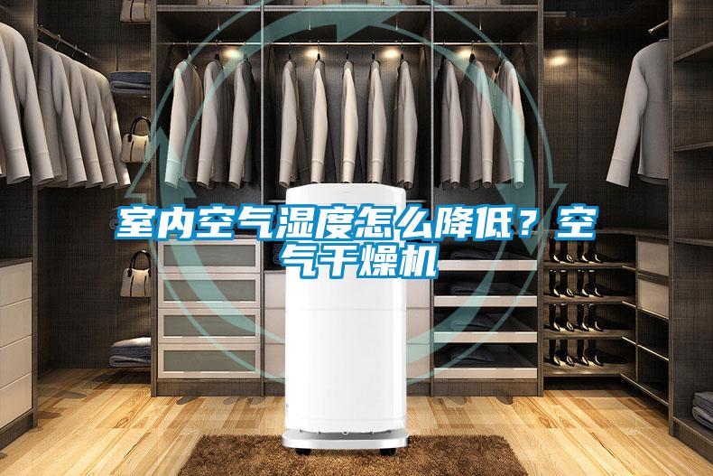 室內(nèi)空氣濕度怎么降低？空氣干燥機(jī)