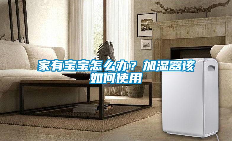 家有寶寶怎么辦？加濕器該如何使用