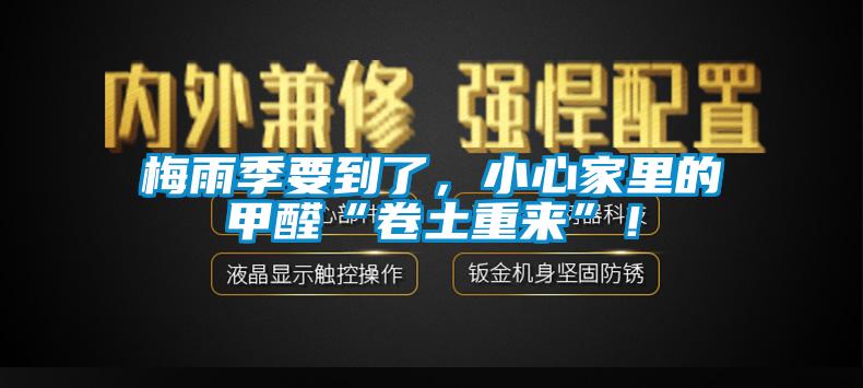 梅雨季要到了，小心家里的甲醛“卷土重來”！