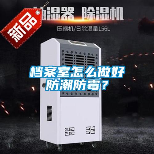 檔案室怎么做好防潮防霉？