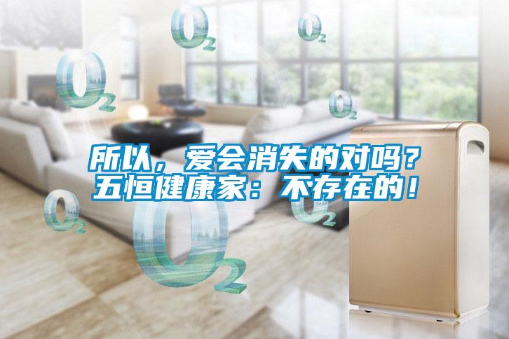 所以，愛會(huì)消失的對嗎？五恒健康家：不存在的！