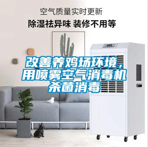 改善養(yǎng)雞場(chǎng)環(huán)境，用噴霧空氣消毒機(jī)殺菌消毒