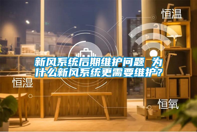 新風系統后期維護問題 為什么新風系統更需要維護？