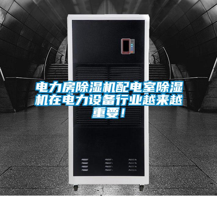 電力房除濕機配電室除濕機在電力設備行業(yè)越來越重要！