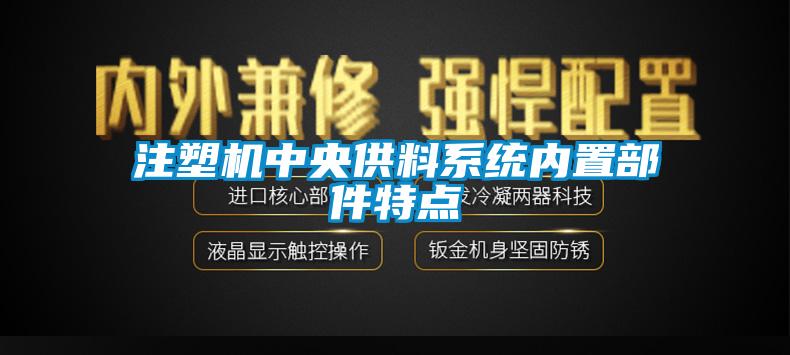 注塑機(jī)中央供料系統(tǒng)內(nèi)置部件特點