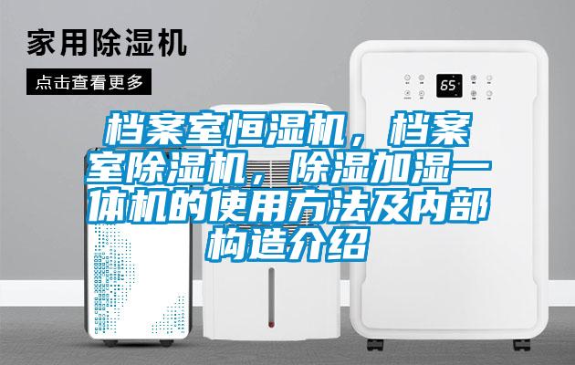 檔案室恒濕機(jī)，檔案室除濕機(jī)，除濕加濕一體機(jī)的使用方法及內(nèi)部構(gòu)造介紹